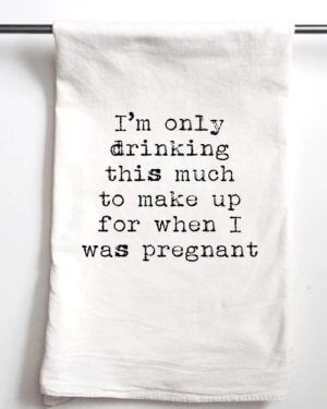 Aspen Lane - Drinking to Make Up For When I Was Pregnant | Gift Towel