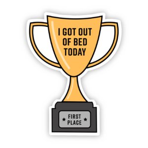 Big Moods - I Got Out of Bed Today Trophy Sticker