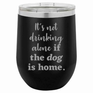 Driftless Studios - 12 Oz Wine Tumbler It's Not Drinking Alone If The Dog Is...